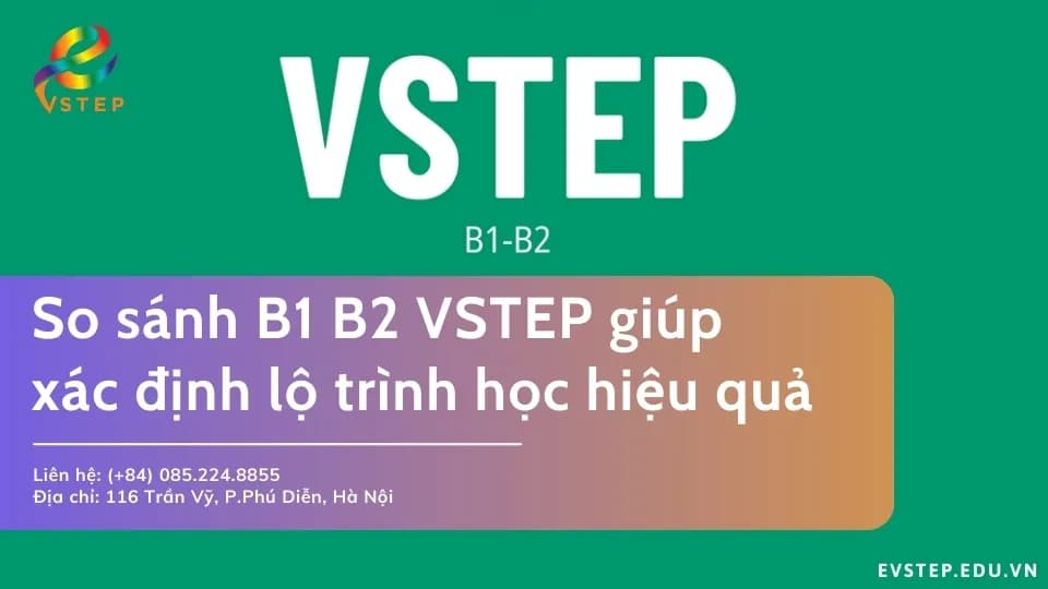 So sánh B1 B2 VSTEP giúp xác định lộ trình học hiệu quả