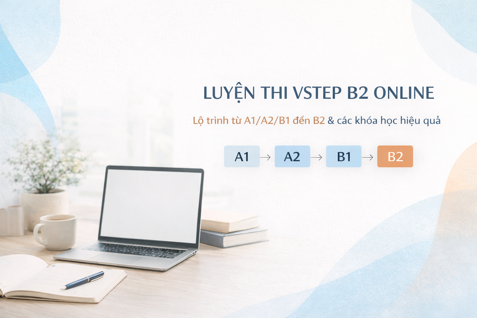 Bí Quyết Chinh Phục VSTEP B2 Online: Lộ Trình Bứt Phá Từ Con Số 0